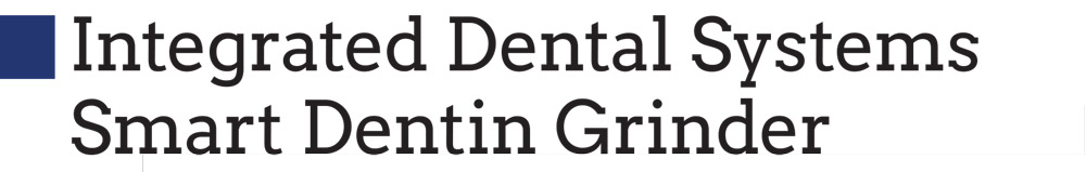 Product Profile Header: Integrated Dental Systems Smart Dentin Grinder