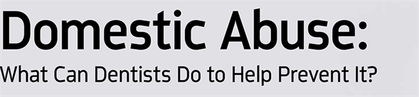 Dentaltown UK Magazine - Domestic Abuse: What Can Dentists Do to Help Prevent It?