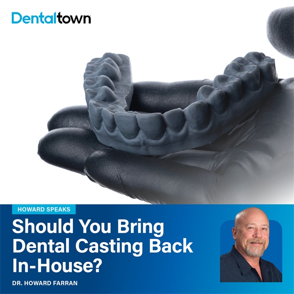 Howard Speaks: Should You Bring Dental Casting Back In-House?
