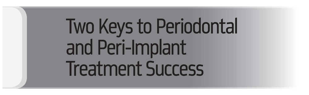 Two Keys to Periodontal and Peri-Implant Treatment Success