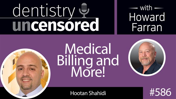 586 Medical Billing and More! with Hootan Shahidi : Dentistry Uncensored with Howard Farran