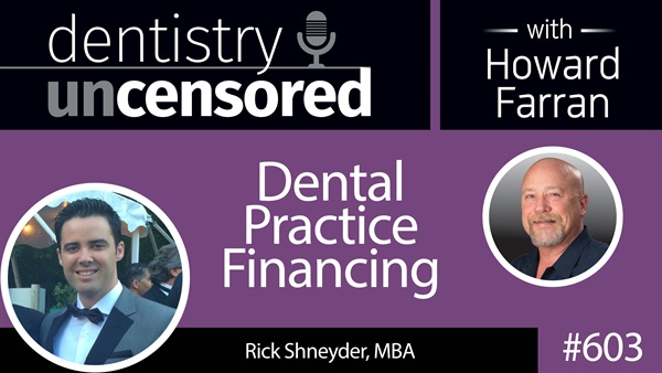 603 Dental Practice Financing with Rick Shneyder : Dentistry Uncensored with Howard Farran