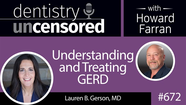 672 Understanding and Treating GERD with Dr. Lauren Gerson : Dentistry Uncensored with Howard Farran