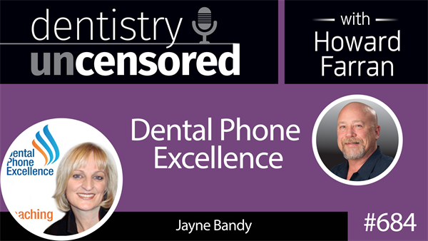 684 Dental Phone Excellence with Jayne Bandy: Dentistry Uncensored with Howard Farran