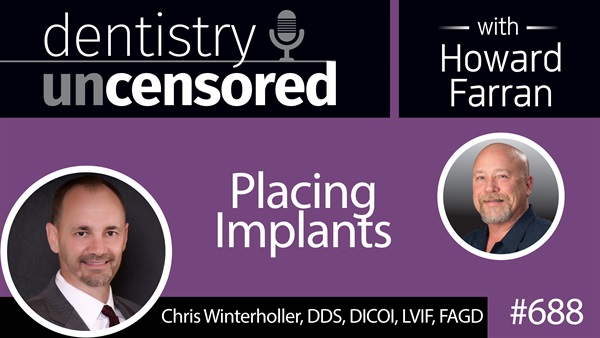 688 Placing Implants with Chris Winterholler, DDS : Dentistry Uncensored with Howard Farran