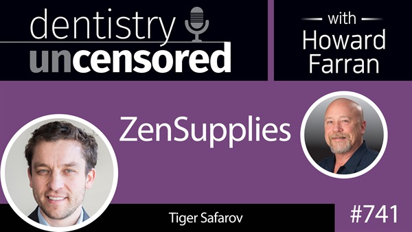 741 ZenSupplies with Tiger Safarov : Dentistry Uncensored with Howard Farran