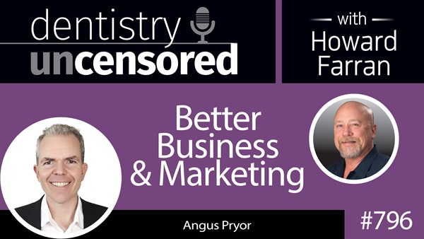 796 Better Business & Marketing with Angus Pryor, Founder & CEO of Dental Profit System : Dentistry Uncensored with Howard Farran