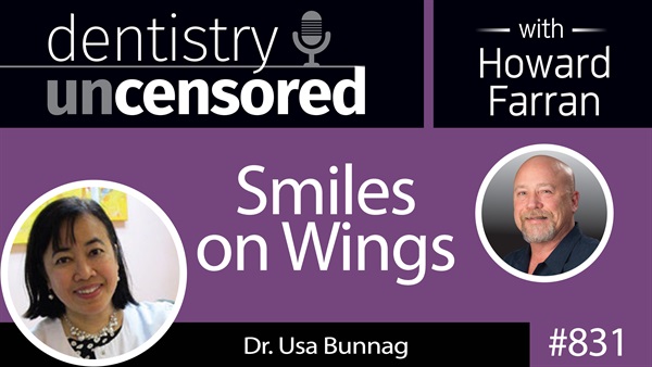 831 Smiles on Wings with Dr. Usa Bunnag : Dentistry Uncensored with Howard Farran