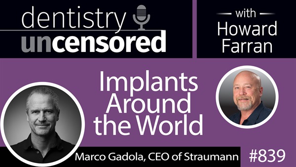 839 Implants around the World with Marco Gadola, CEO of Straumann : Dentistry Uncensored with Howard Farran