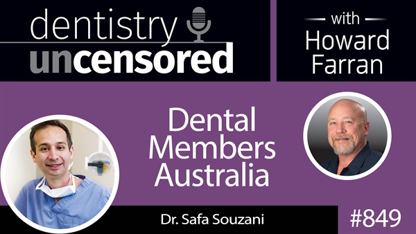 849 Dental Members Australia with Dr. Safa Souzani : Dentistry Uncensored with Howard Farran