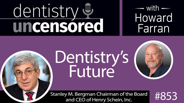 853 Dentistry’s Future with Stanley M. Bergman, Chairman of the Board and CEO of Henry Schein, Inc. : Dentistry Uncensored with Howard Farran