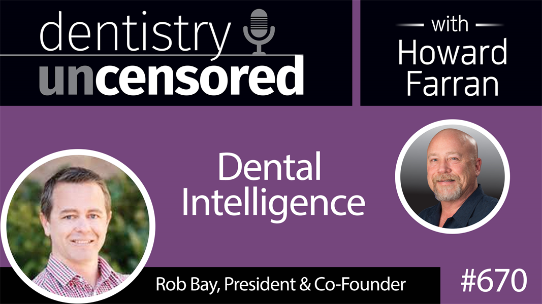 670 Dental Intelligence With Rob Bay: Dentistry Uncensored with Howard Farran