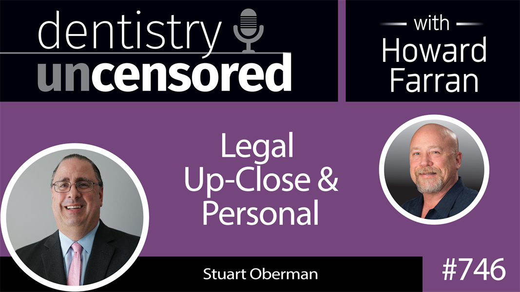 746 Legal Up-close and Personal with Stuart J. Oberman : Dentistry Uncensored with Howard Farran