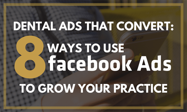 Dental Ads That Convert: 8 Ways to Use Facebook Ads to Grow Your Practice